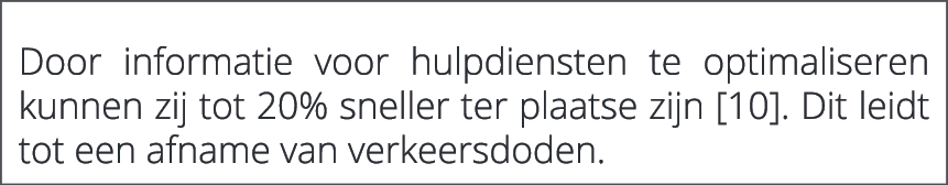  Door informatie voor hulpdiensten te optimaliseren kunnen zij tot 20% sneller ter plaatse zijn [10]. Dit leidt tot e...