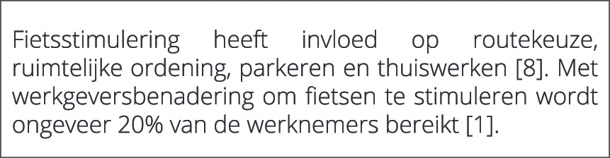  Fietsstimulering heeft invloed op routekeuze, ruimtelijke ordening, parkeren en thuiswerken [8]. Met werkgeversbenad...